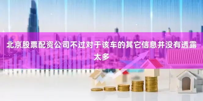 北京股票配资公司不过对于该车的其它信息并没有透露太多